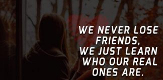 We never lose friends, we just learn who our real ones are.