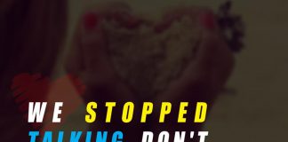 We stopped talking, don't know why