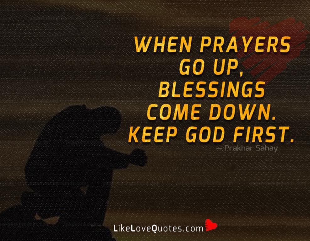 When prayers go up, Blessings come down. Keep God first.