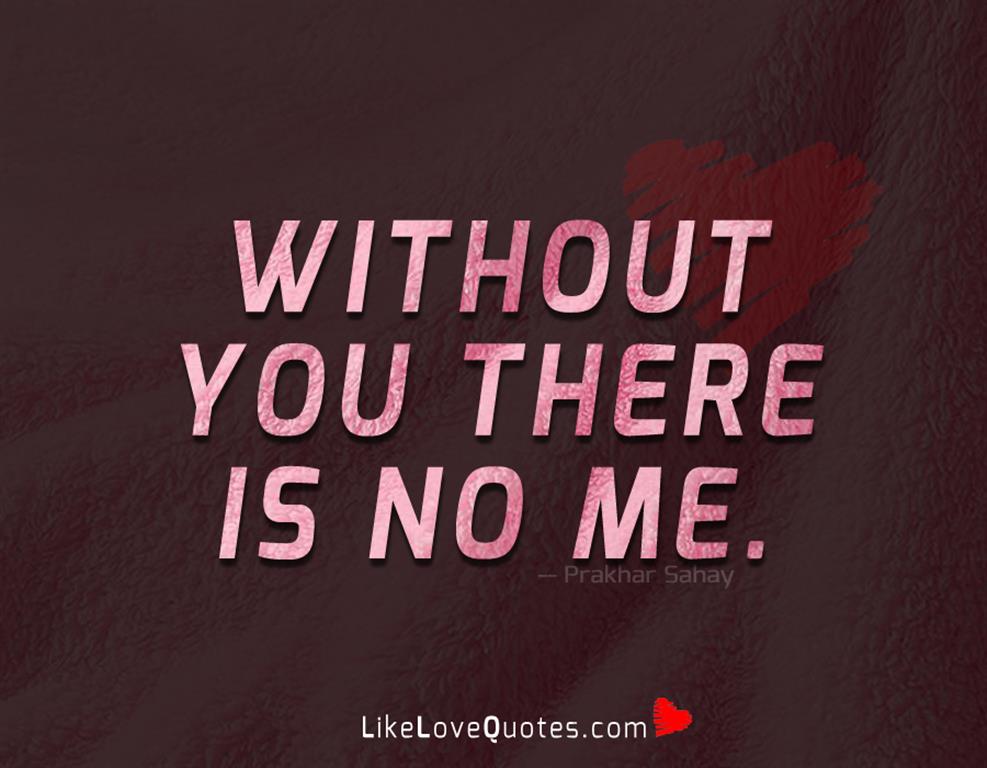 Without you there is no Me.