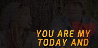 You are my today and all of my tomorrows.