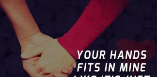 Your hands fits in mine like it's just made for me.