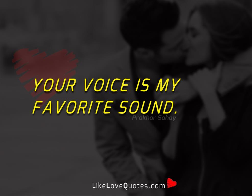 Your voice is my favorite sound.
