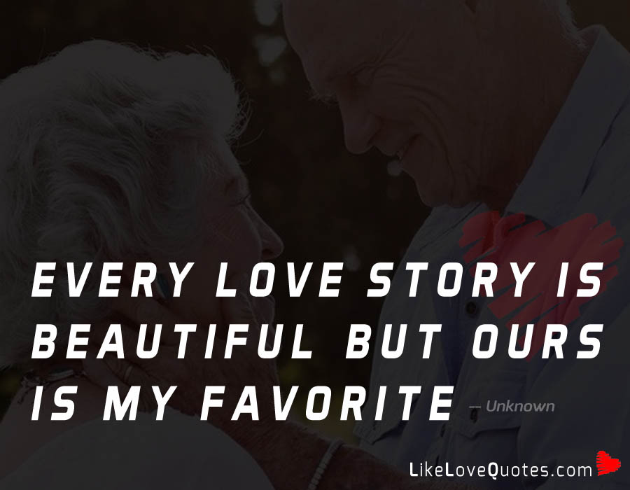 Every love story is beautiful but ours is my favorite.
