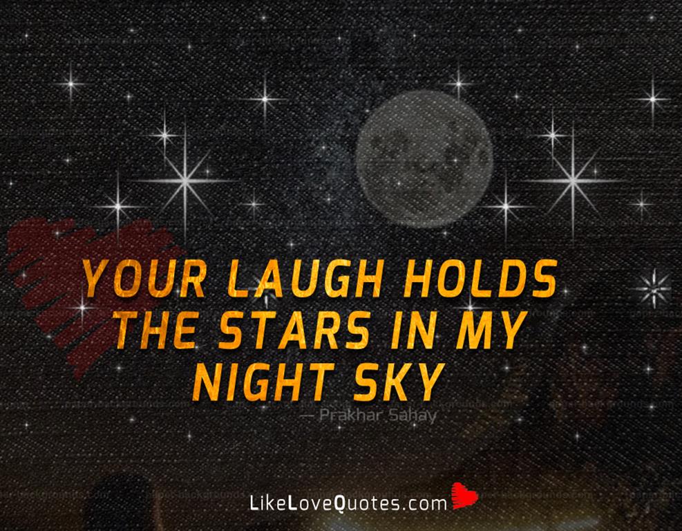 Your laugh holds the stars in my night sky.