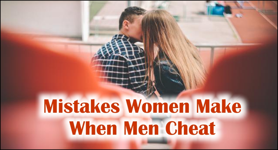 Mistakes Women Make When Men Cheat -likelovequotes
