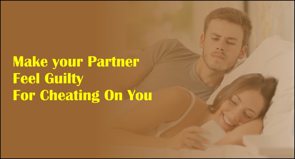Make your Partner Feel Guilty For Cheating On You -likelovequotes
