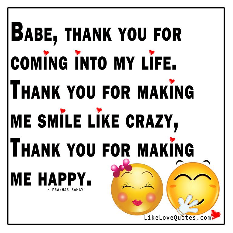 Babe, thank you for coming into my life. Thank you for making me smile like crazy, Thank you for making me happy.