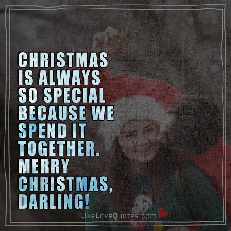 Christmas is always so special because we spend it together. Merry Christmas, darling...