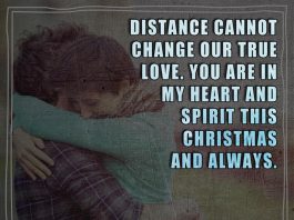 Distance cannot change our true love. You are in my heart and spirit this Christmas and always.