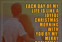 Each day of my life is like a joyful Christmas morning with you by my side. Merry Christmas.
