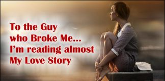 To the Guy who Broke Me... I'm reading almost My Love Story -likelovequotes