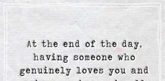 At the end of the day, having someone who genuinely loves you and makes you happy is all that really matters. Much more than anything else.