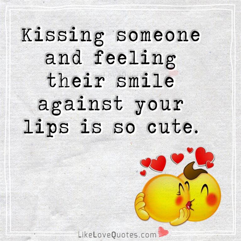 Kissing someone and feeling their smile against your lips is so cute.