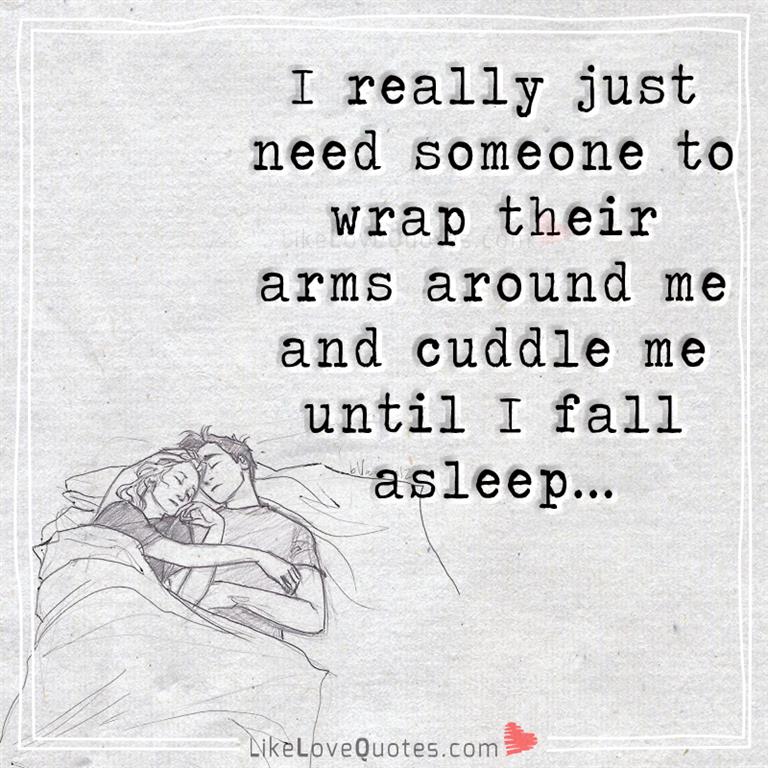 I really just need someone to wrap their arms around me and cuddle me until I fall asleep...