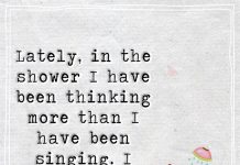 I Think About You Lately, in the shower I have been thinking more than I have been singing. I think about you