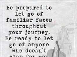 Be prepared to let go of familiar faces throughout your journey. Be ready to let go of anyone who doesn't clap for you the way you clap for them