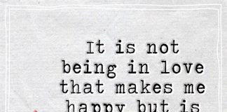 It is not being in love that makes me happy but is being in love with you that makes me happy.
