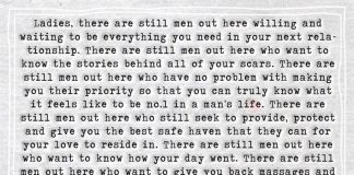 Maybe one day they'll understand that all guys aren't the same and that some just want a chance to prove that they're different from the rest!, Ladies, there are still men out here willing and waiting to be everything you need