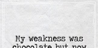 My weakness was chocolate but now it's you.