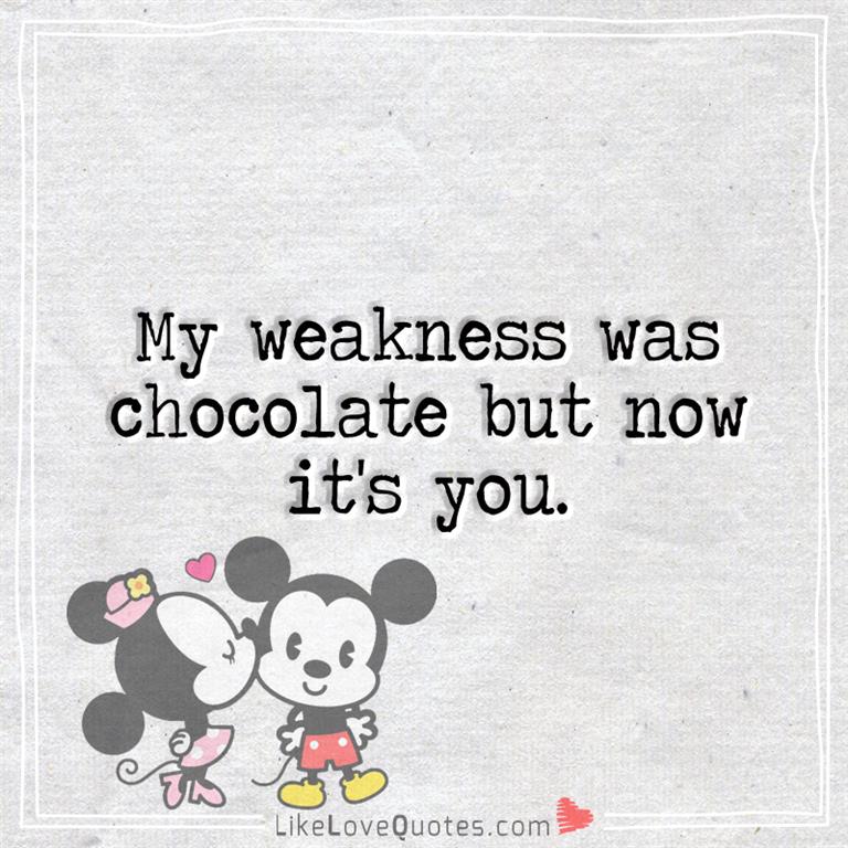 My weakness was chocolate but now it's you.