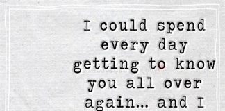 Never gonna get sick and tired of you. I promise... I could spend every day getting to know you all over again… and I don't think I'd get sick of it.