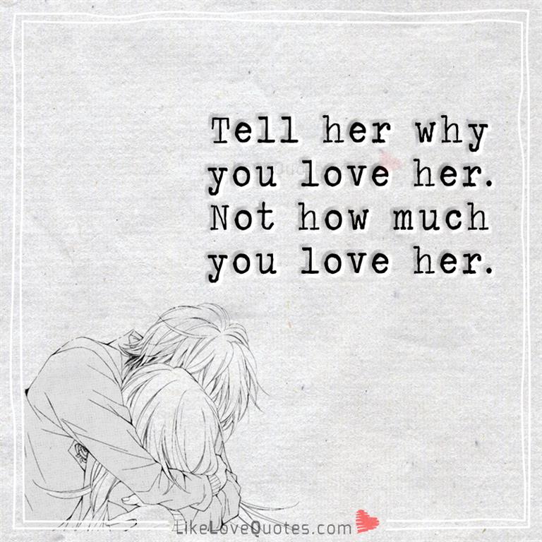 Tell her why you love her. Not how much you love her.