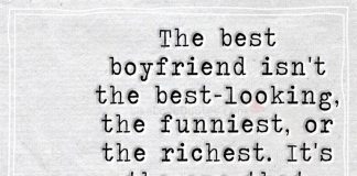 The best boyfriend isn't the best-looking, the funniest, or the richest. It's the one that makes sure you know he loves you.