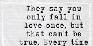 They say you only fall in love once, but that can't be true. Every time I look at you, I fall in love all over again.