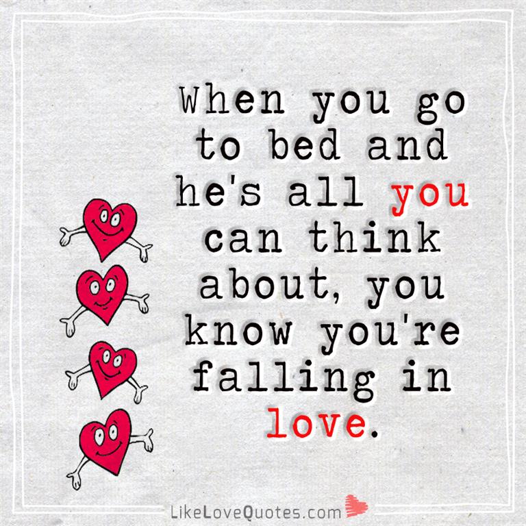 When you go to bed and he's all you can think about, you know you're falling in love.