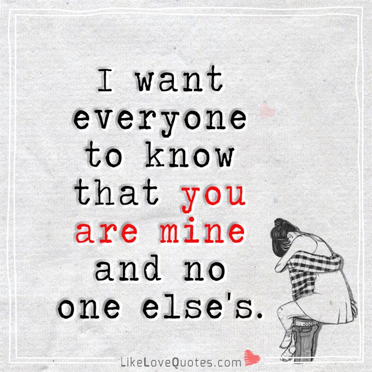 I want everyone to know that you are mine and no one else's
