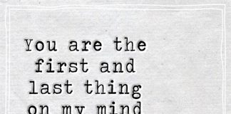 You are the first and last thing on my mind each and every day.