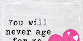 You will never age for me, nor fade, nor die.