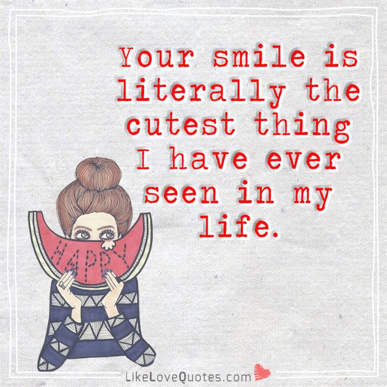 Your smile is literally the cutest thing I have ever seen in my life.