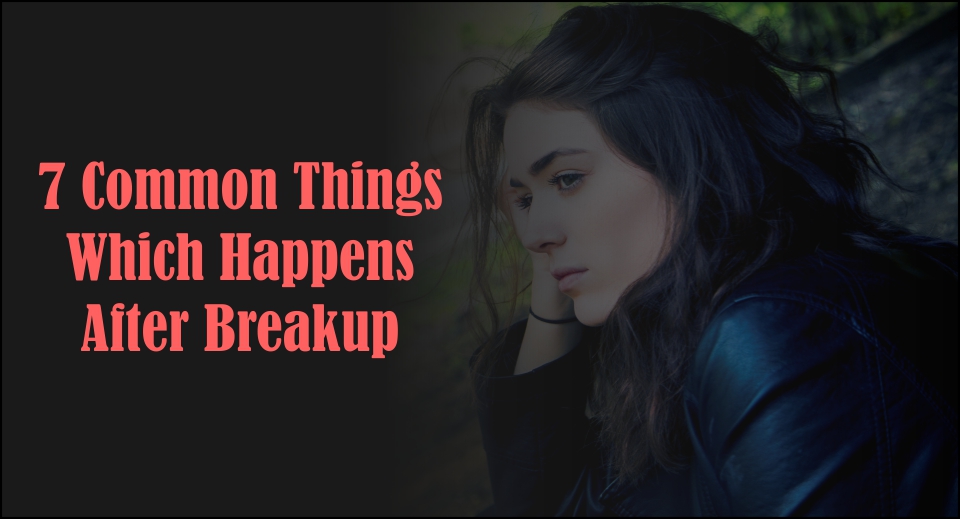 7 Common Things Which Happens After Breakup-likelovequotes (1)