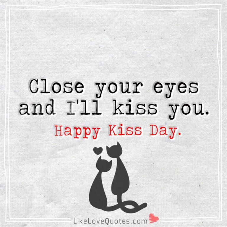 Close Your Eyes And I'll Kiss You Happy Kiss Day-likelovequotes