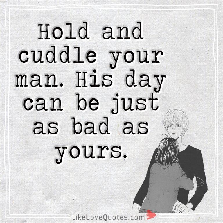 Hold And Cuddle Your Man. His Day-likelovequotes