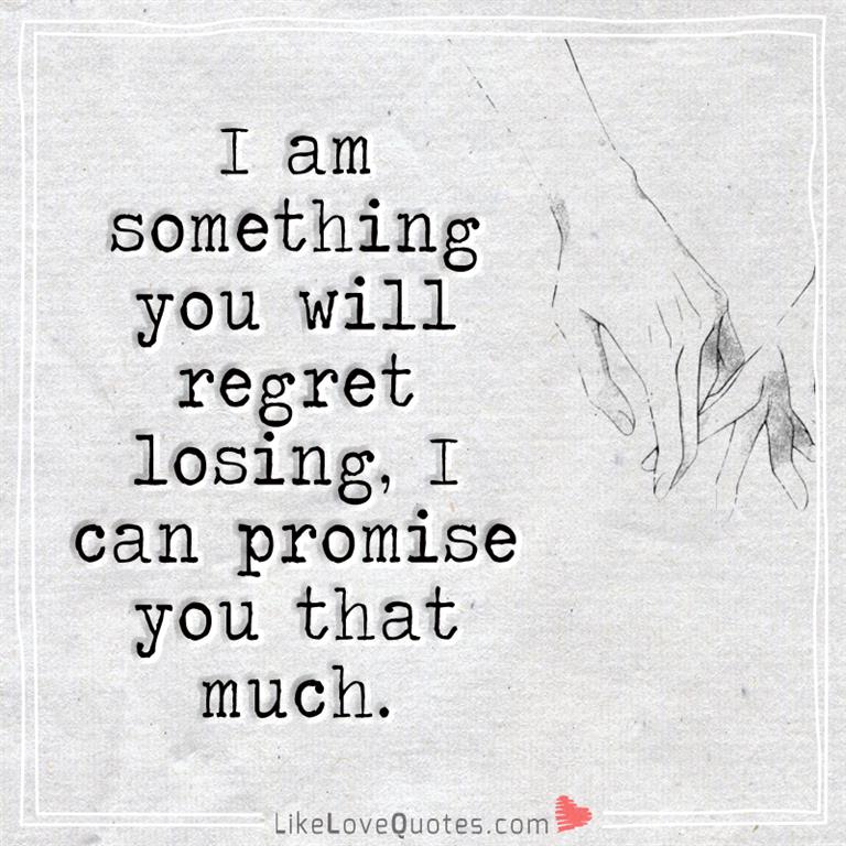 I Am Something You Will Regret Losing -likelovequotes