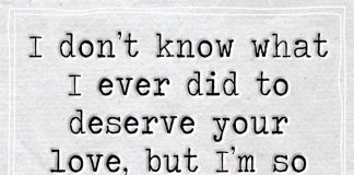 I Don't Know What I Ever Did To Deserve -likelovequotes