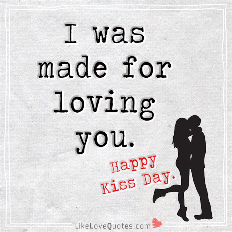 I Was Made For Loving You. Happy Kiss -likelovequotes