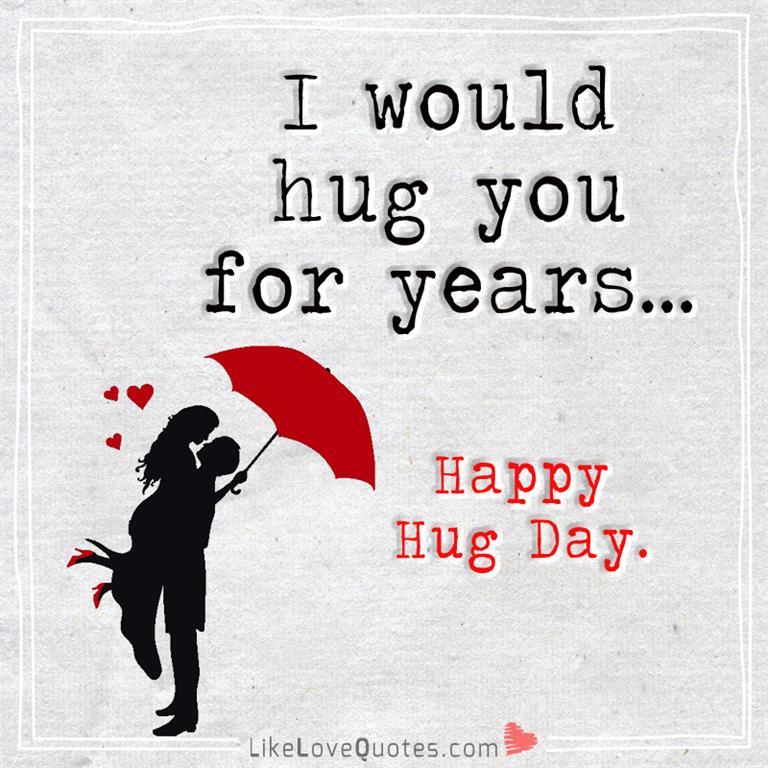 I Would Hug You For Years. Happy Hug Day -likelovequotes