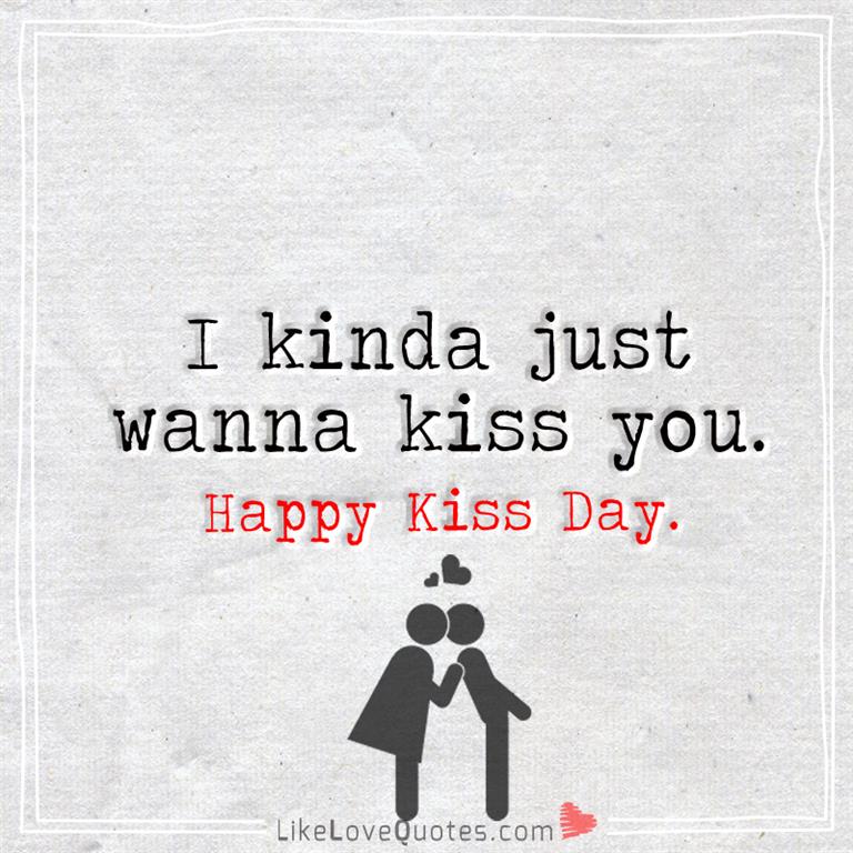 Kinda Just Wanna Kiss You Happy Kiss Day-likelovequotes