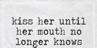 Kiss Her Until Her Mouth No Longer Knows -likelovequotes