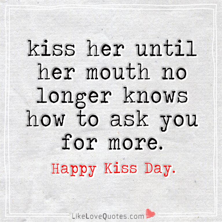 Kiss Her Until Her Mouth No Longer Knows -likelovequotes