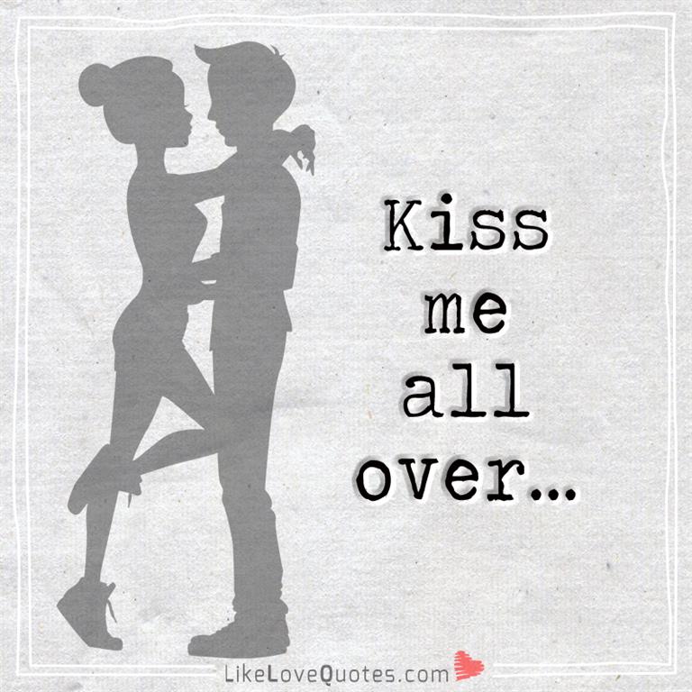 Kiss Me All Over -likelovequotes