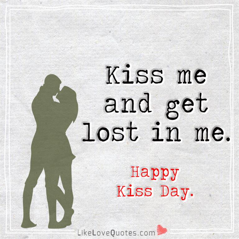 Kiss Me And Get Lost In Me. Happy Kiss Day -likelovequotes