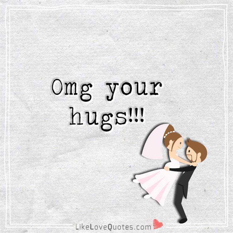Omg Your Hugs-likelovequotes