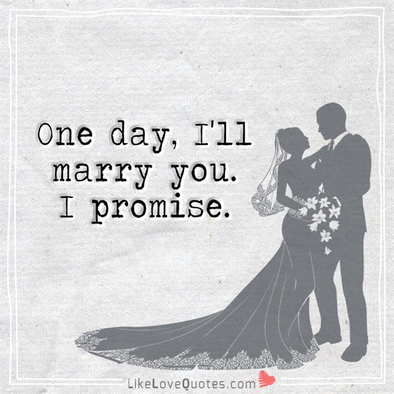 One Day, I'll Marry You. I Promise -likelovequotes