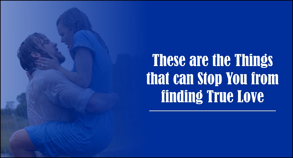 These are the Things that can Stop You from finding True Love -likelovequotes