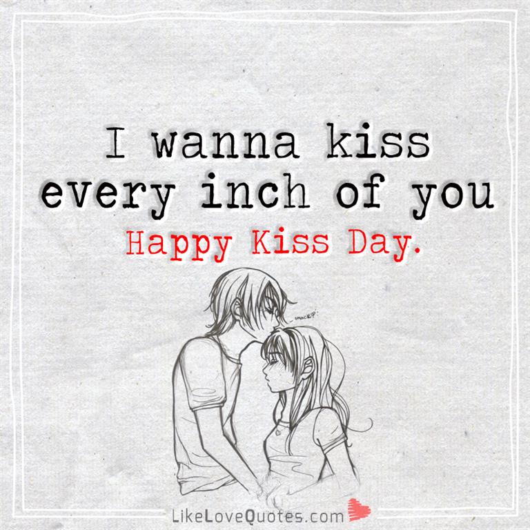 Wanna Kiss Every Inch Of You Happy Kiss Day-likelovequotes